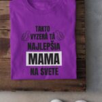 Tričko s potlačou – Takto vyzerá tá najlepšia mama na svete
