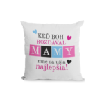 Vankúš Keď Boh rozdával mamy, mne sa ušla najlepšia